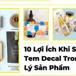 10 Lợi Ích Khi Sử Dụng Tem Decal Trong Quản Lý Sản Phẩm